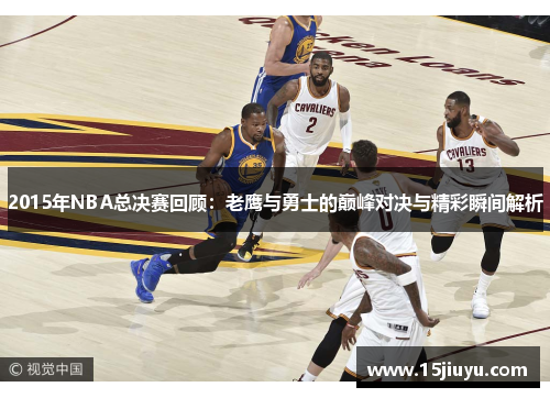 2015年NBA总决赛回顾：老鹰与勇士的巅峰对决与精彩瞬间解析